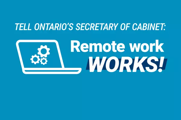 The text "Tell Ontario's Secretary of Cabinet: Remote work WORKS!" Along with an icon of a laptop with gears on it.