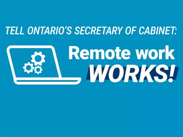 The text "Tell Ontario's Secretary of Cabinet: Remote work WORKS!" Along with an icon of a laptop with gears on it.