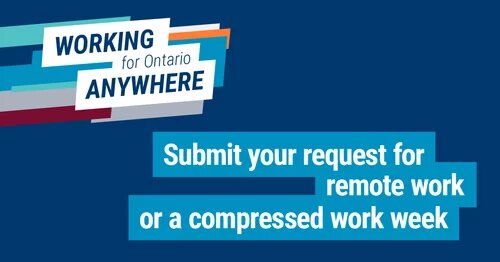 "Working for Ontario anywhere" "Submit your request for remote work or a compressed work week"