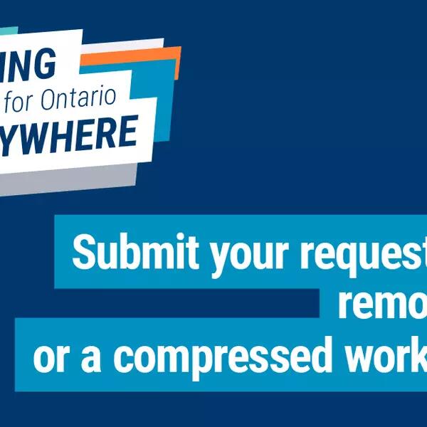 "Working for Ontario anywhere" "Submit your request for remote work or a compressed work week"